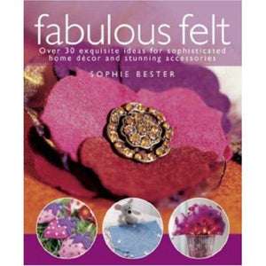 Fabulous Felt - 30 Exquisite Ideas for Home Decor and Personal Accessories!