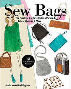 Sew Bags - The Practical Guide to Making Purses, Totes, Clutches & More