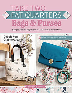 Take Two Fat Quarters: Bags & Purses: 16 gorgeous sewing projects that use just two fat quarters of fabric